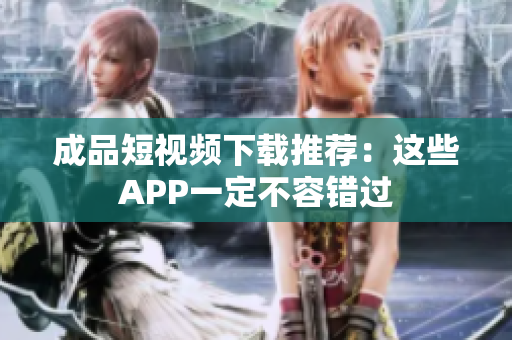 成品短视频下载推荐：这些APP一定不容错过