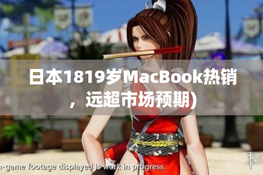 日本1819岁MacBook热销，远超市场预期)
