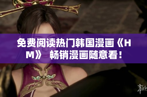 免费阅读热门韩国漫画《HM》  畅销漫画随意看！