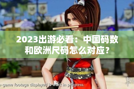 2023出游必看：中国码数和欧洲尺码怎么对应？