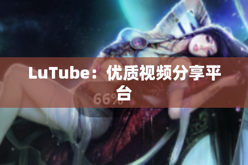 LuTube：优质视频分享平台