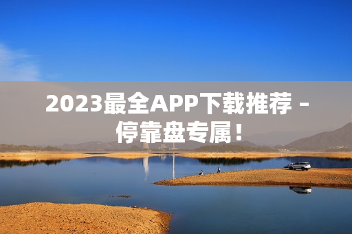2023最全APP下载推荐 – 停靠盘专属！