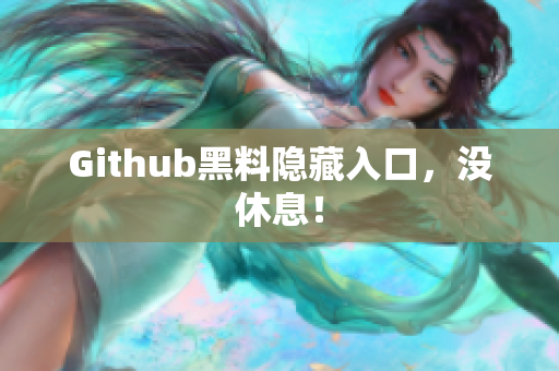 Github黑料隐藏入口，没休息！