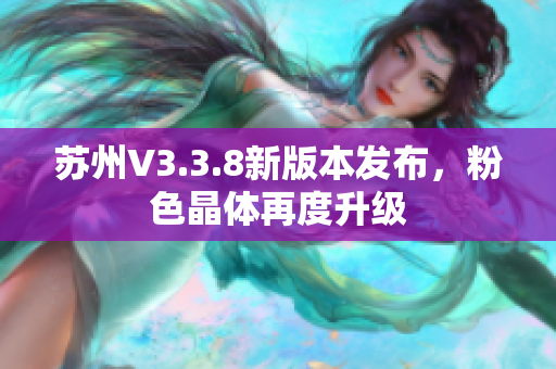 苏州V3.3.8新版本发布，粉色晶体再度升级