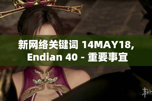 新网络关键词 14MAY18, Endian 40 - 重要事宜