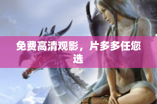 免费高清观影，片多多任您选