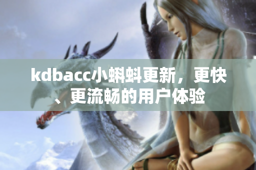 kdbacc小蝌蚪更新，更快、更流畅的用户体验