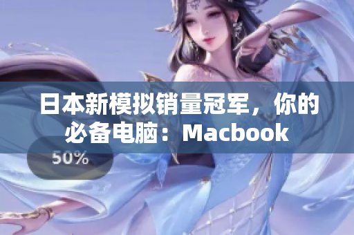 日本新模拟销量冠军，你的必备电脑：Macbook