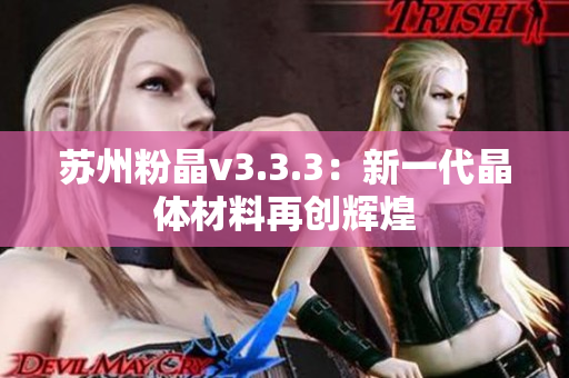 苏州粉晶v3.3.3：新一代晶体材料再创辉煌
