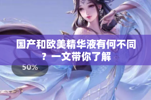国产和欧美精华液有何不同？一文带你了解