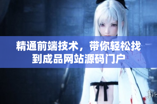 精通前端技术，带你轻松找到成品网站源码门户