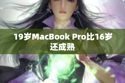 19岁MacBook Pro比16岁还成熟