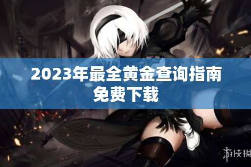 2023年最全黄金查询指南免费下载