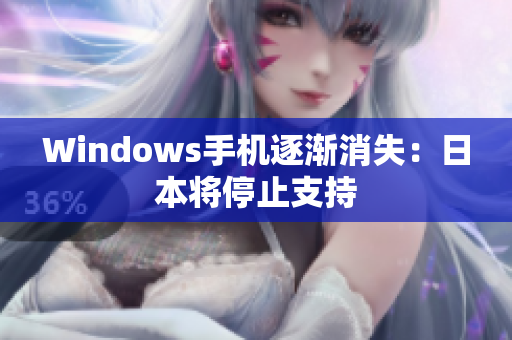 Windows手机逐渐消失：日本将停止支持