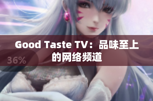 Good Taste TV：品味至上的网络频道
