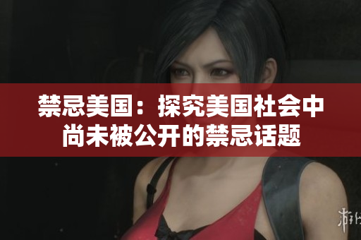 禁忌美国：探究美国社会中尚未被公开的禁忌话题