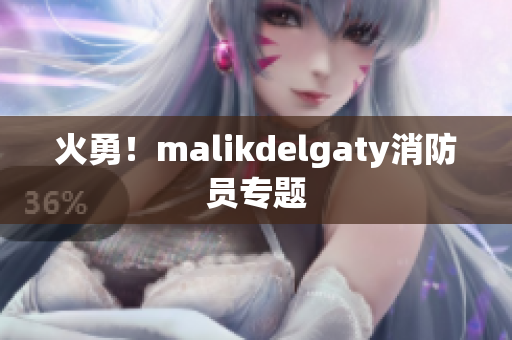 火勇！malikdelgaty消防员专题
