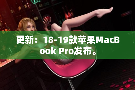 更新：18-19款苹果MacBook Pro发布。
