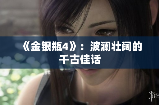 《金银瓶4》：波澜壮阔的千古佳话