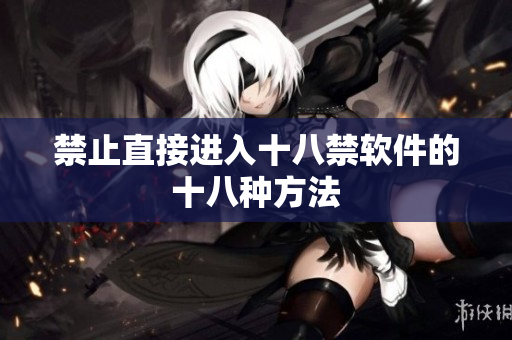 禁止直接进入十八禁软件的十八种方法