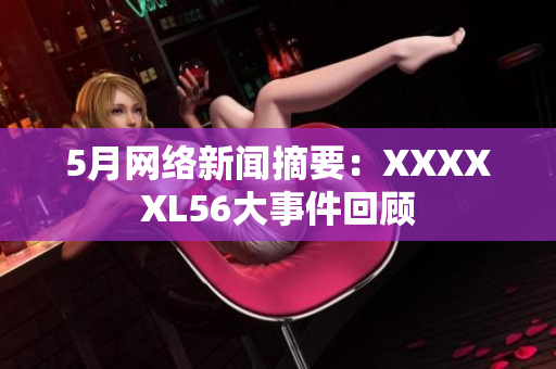 5月网络新闻摘要：XXXXXL56大事件回顾