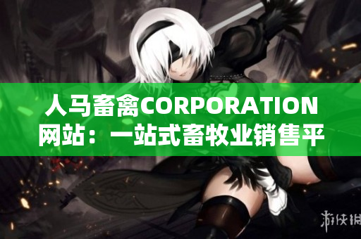 人马畜禽CORPORATION网站：一站式畜牧业销售平台