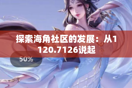 探索海角社区的发展：从1120.7126说起