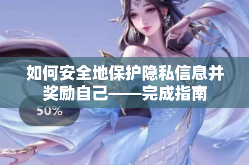 如何安全地保护隐私信息并奖励自己——完成指南