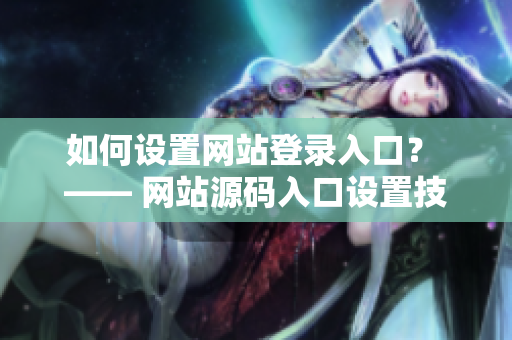 如何设置网站登录入口？ —— 网站源码入口设置技巧
