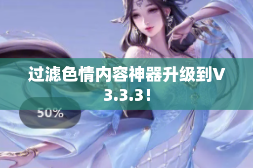 过滤色情内容神器升级到V3.3.3！