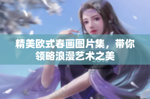 精美欧式春画图片集，带你领略浪漫艺术之美