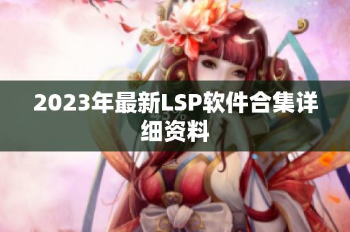 2023年最新LSP软件合集详细资料