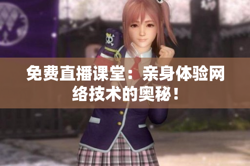 免费直播课堂：亲身体验网络技术的奥秘！