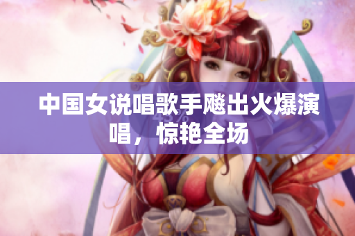 中国女说唱歌手飚出火爆演唱，惊艳全场