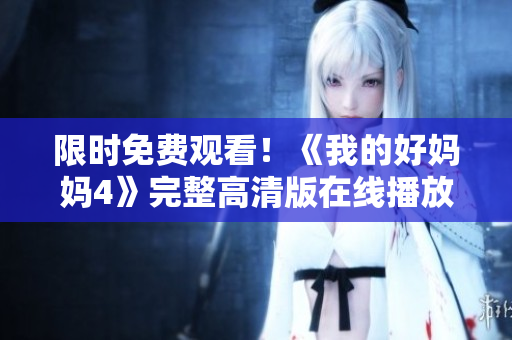 限时免费观看！《我的好妈妈4》完整高清版在线播放