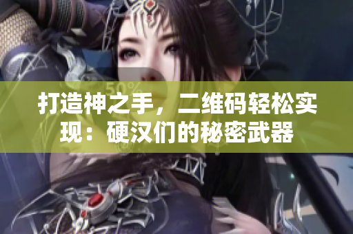 打造神之手，二维码轻松实现：硬汉们的秘密武器