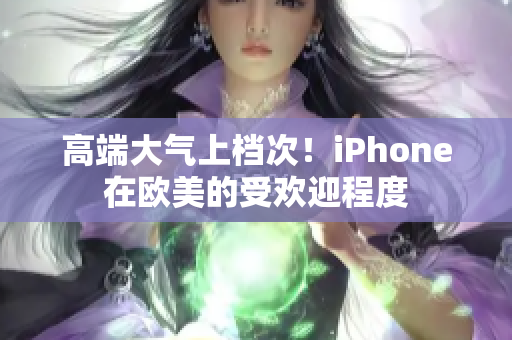高端大气上档次！iPhone在欧美的受欢迎程度