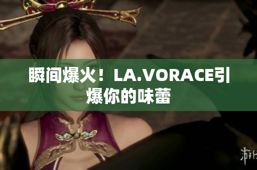 瞬间爆火！LA.VORACE引爆你的味蕾