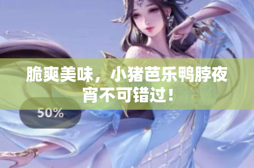 脆爽美味，小猪芭乐鸭脖夜宵不可错过！