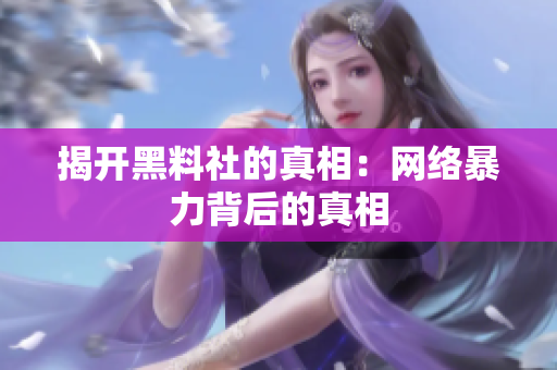 揭开黑料社的真相：网络暴力背后的真相