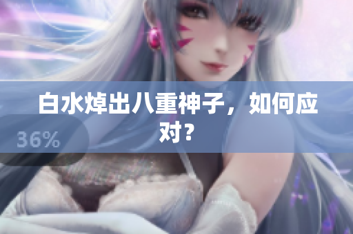 白水焯出八重神子，如何应对？