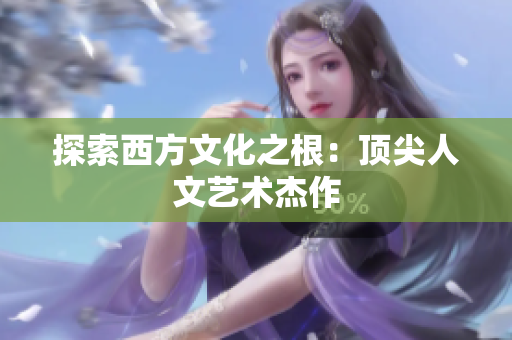 探索西方文化之根：顶尖人文艺术杰作