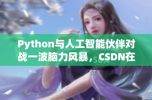 Python与人工智能伙伴对战一波脑力风暴，CSDN在线观看！