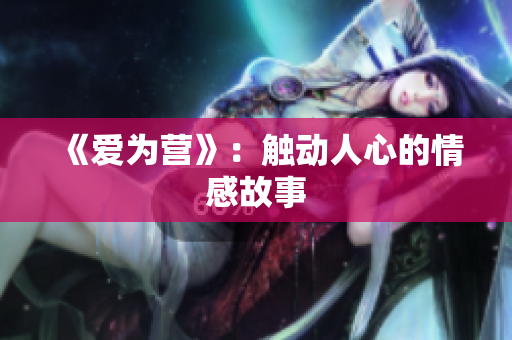 《爱为营》：触动人心的情感故事