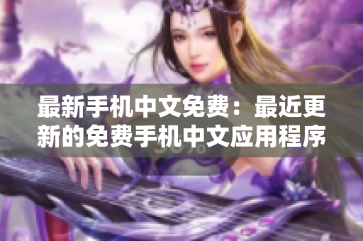 最新手机中文免费：最近更新的免费手机中文应用程序。