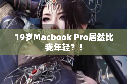 19岁Macbook Pro居然比我年轻？！