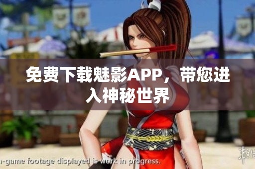 免费下载魅影APP，带您进入神秘世界