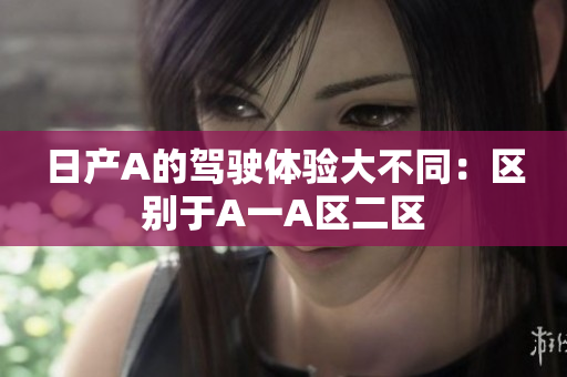 日产A的驾驶体验大不同：区别于A一A区二区