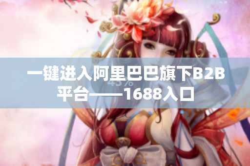 一键进入阿里巴巴旗下B2B平台——1688入口