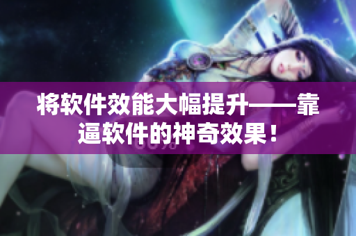 将软件效能大幅提升——靠逼软件的神奇效果！